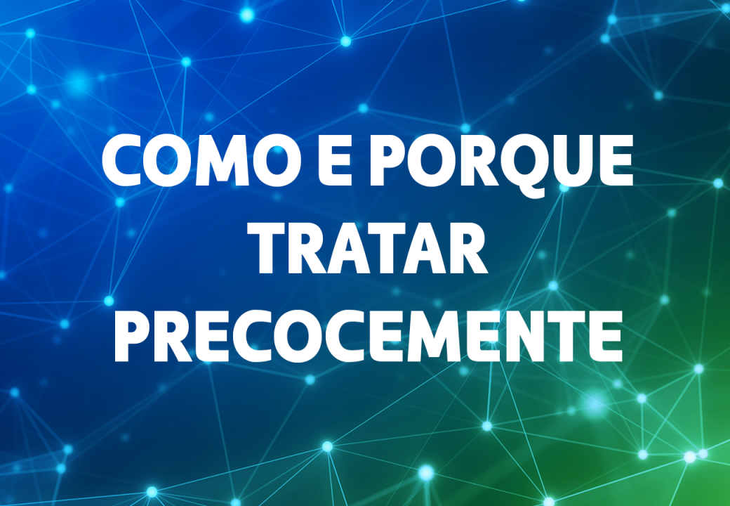 COMO E PORQUE TRATAR PRECOCEMENTE